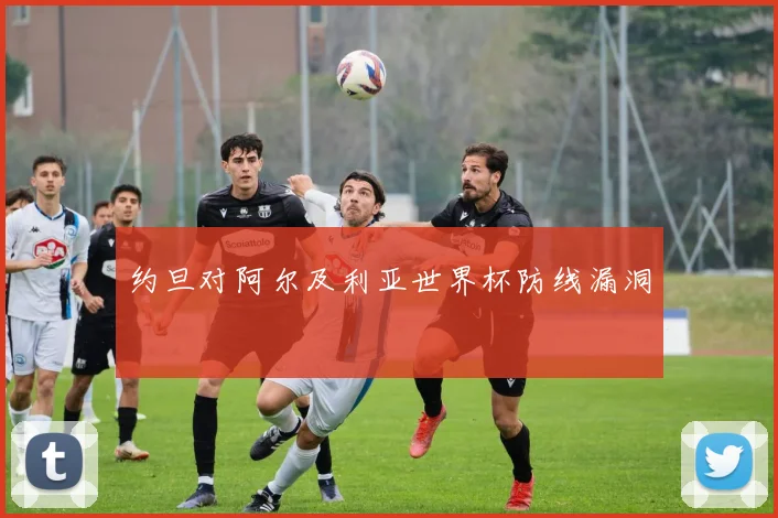 约旦对阿尔及利亚世界杯防线漏洞