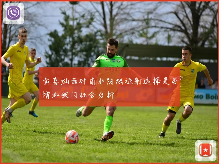 黄喜灿面对南非防线远射选择是否增加破门机会分析
