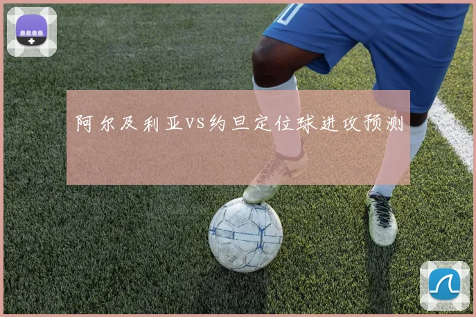 阿尔及利亚vs约旦定位球进攻预测