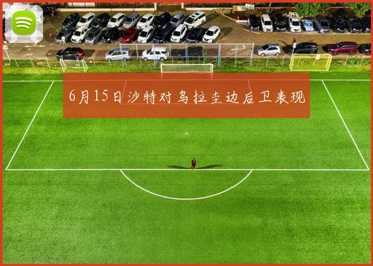 6月15日沙特对乌拉圭边后卫表现