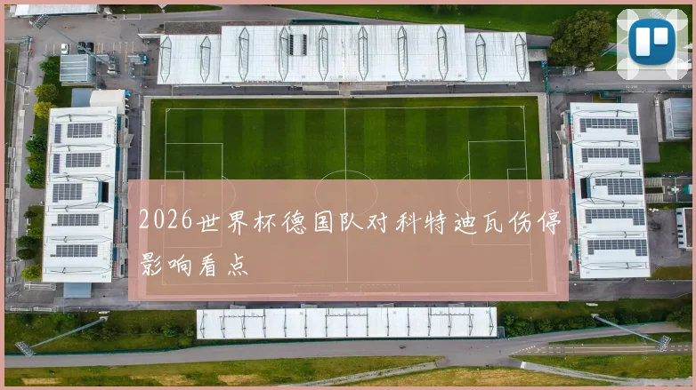 2026世界杯德国队对科特迪瓦伤停影响看点
