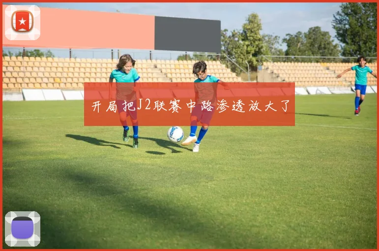 开局把J2联赛中路渗透放大了