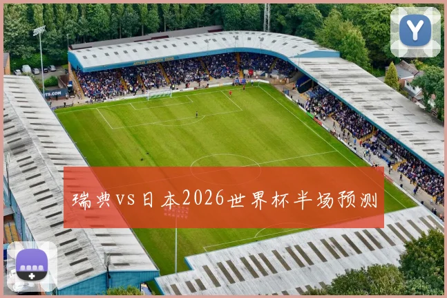 瑞典vs日本2026世界杯半场预测
