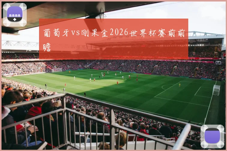 葡萄牙vs刚果金2026世界杯赛前前瞻